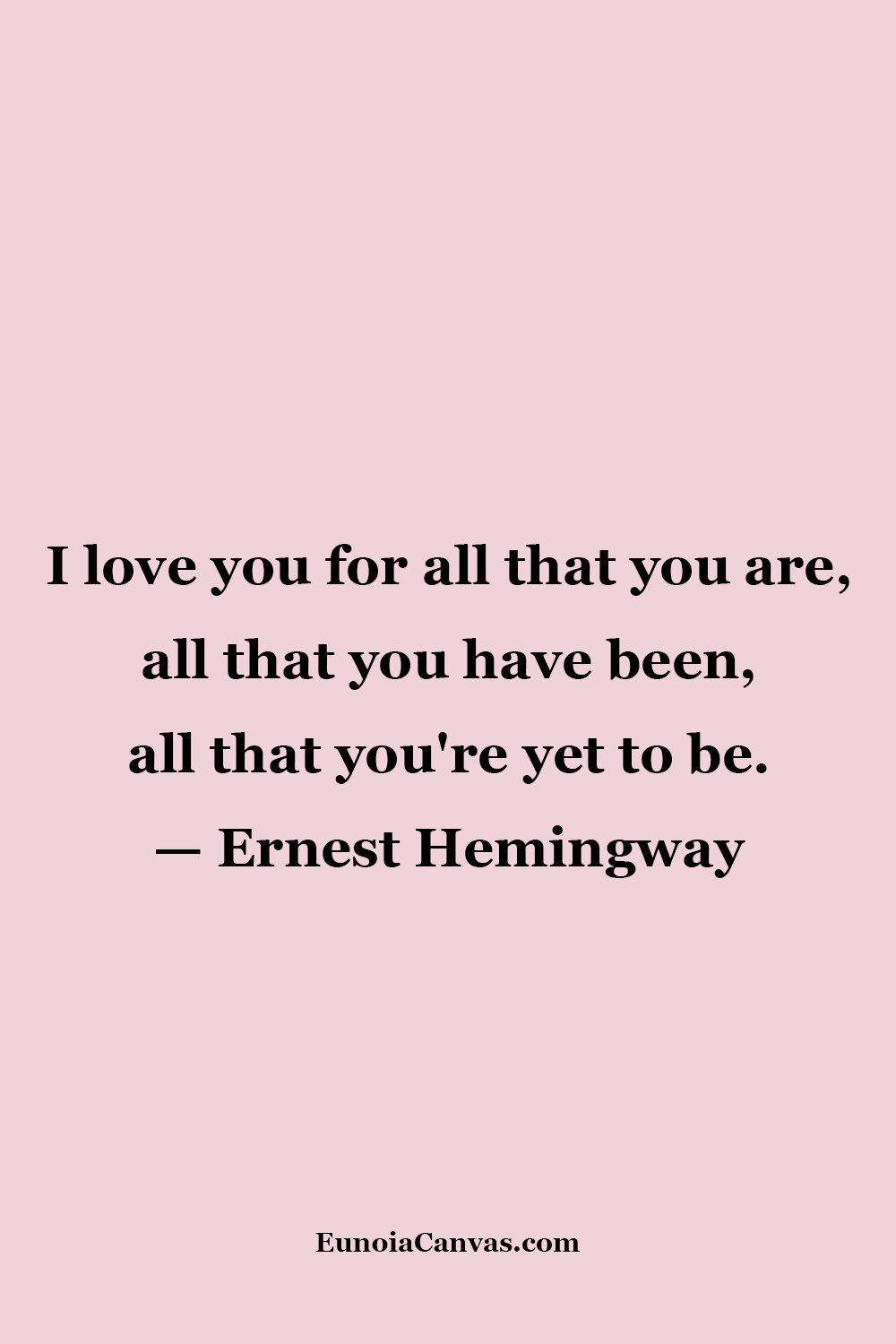 A quote by Ernest Hemingway,I love you for all that you are, all that you have been, all that you're yet to be, on a soft pink background with black text.